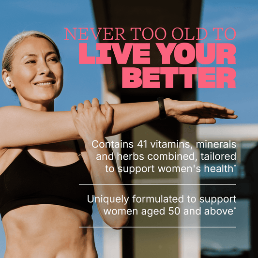 Woman stretching outdoors with text reading ‘Never too old to live your better,’ plus benefits: ‘Contains 41 vitamins, minerals and herbs combined, tailored to support women’s health’ and ‘Uniquely formulated to support women aged 50 and above.’